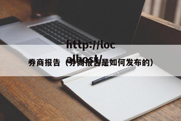 券商报告（券商报告是如何发布的）